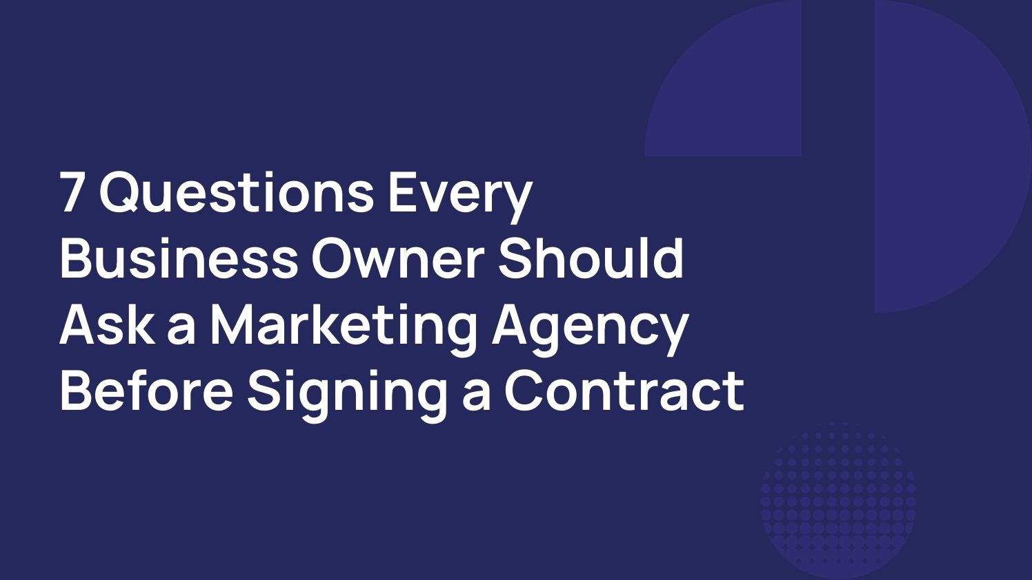 7 Questions Every Business Owner Should Ask a Marketing Agency Before Signing a Contract